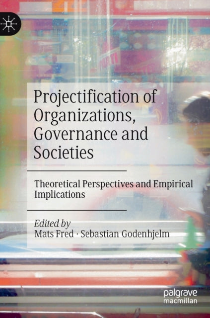 Book cover of: Projectification of Organizations, Governance and Societies. By: Mats Fred