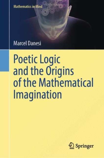 Book cover of: Poetic Logic and the Origins of the Mathematical Imagination. By: Marcel Danesi