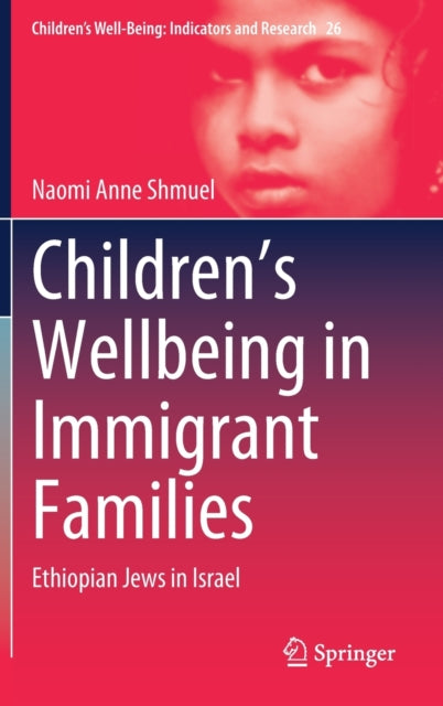 Book cover of: Children’s Wellbeing in Immigrant Families. By: Naomi Anne Shmuel
