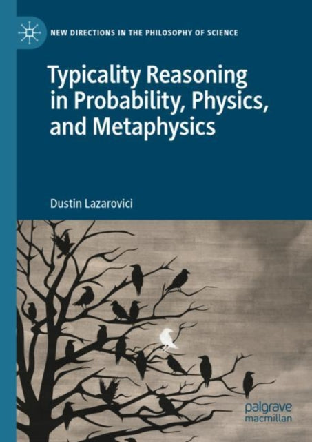 Book cover of: Typicality Reasoning in Probability, Physics, and Metaphysics. By: Dustin Lazarovici