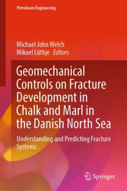 Book cover of: Geomechanical Controls on Fracture Development in Chalk and Marl in the Danish North Sea. By: Michael John Welch
