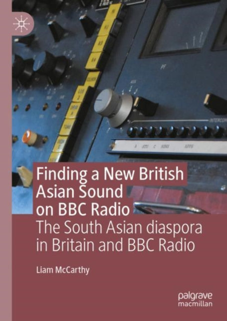 Book cover of: Finding a New British Asian Sound on BBC Radio. By: Liam McCarthy