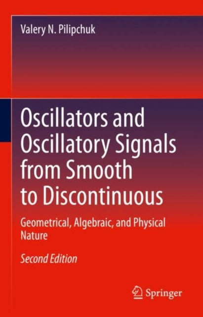 Book cover of: Oscillators and Oscillatory Signals from Smooth to Discontinuous. By: Valery N. Pilipchuk