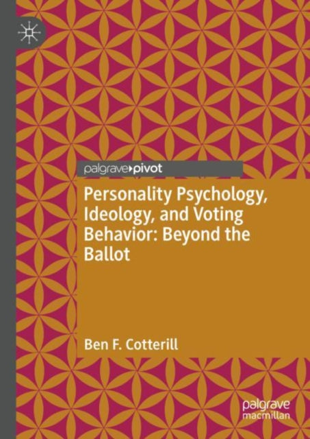 Book cover of: Personality Psychology, Ideology, and Voting Behavior: Beyond the Ballot. By: Ben F. Cotterill