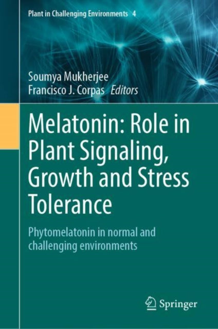 Book cover of: Melatonin: Role in Plant Signaling, Growth and Stress Tolerance. By: Soumya Mukherjee