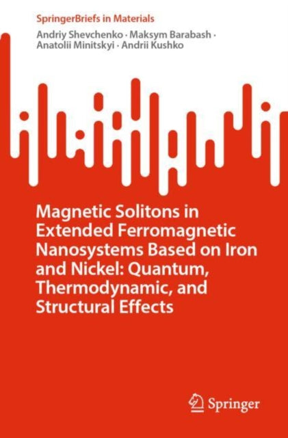 Book cover of: Magnetic Solitons in Extended Ferromagnetic Nanosystems Based on Iron and Nickel: Quantum, Thermodynamic, and Structural Effects. By: Andriy Shevchenko