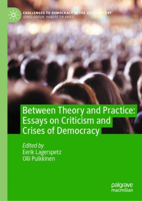 Book cover of: Between Theory and Practice: Essays on Criticism and Crises of Democracy. By: Eerik Lagerspetz