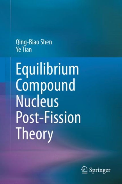 Book cover of: Equilibrium Compound Nucleus Post-Fission Theory. By: Qing-Biao Shen