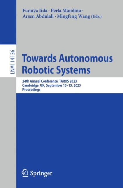 Book cover of: Towards Autonomous Robotic Systems. By: Fumiya Iida