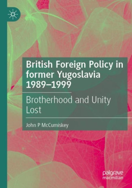 Book cover of: British Foreign Policy in former Yugoslavia 1989–1999. By: John P. McCumiskey