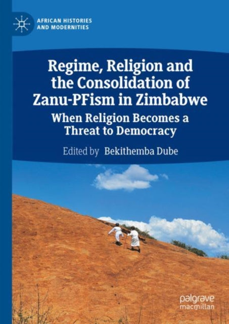 Book cover of: Regime, Religion and the Consolidation of Zanu-PFism in Zimbabwe. By: Bekithemba Dube