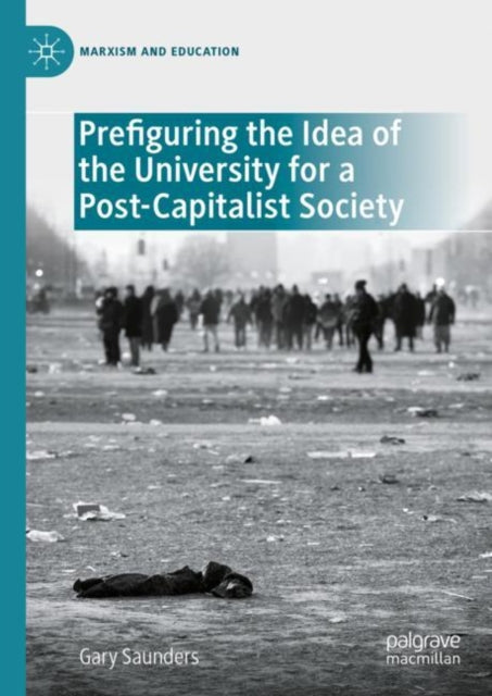 Book cover of: Prefiguring the Idea of the University for a Post-Capitalist Society. By: Gary Saunders