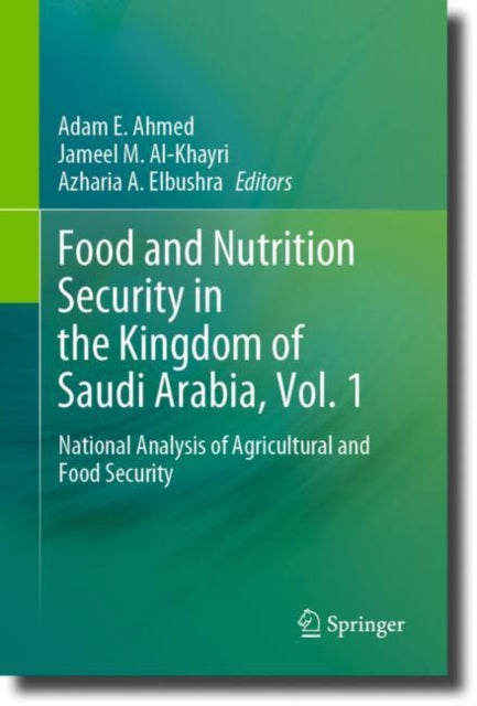 Book cover of: Food and Nutrition Security in the Kingdom of Saudi Arabia, Vol. 1. By: Adam E. Ahmed