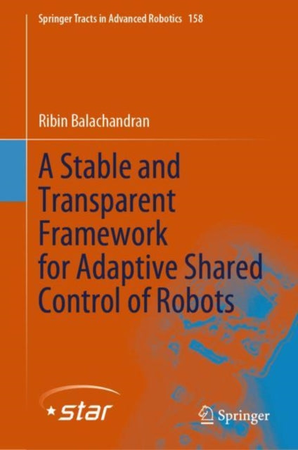 Book cover of: Stable and Transparent Framework for Adaptive Shared Control of Robots. By: Ribin Balachandran