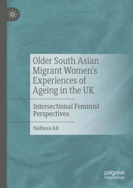 Book cover of: Older South Asian Migrant Women’s Experiences of Ageing in the UK. By: Nafhesa Ali