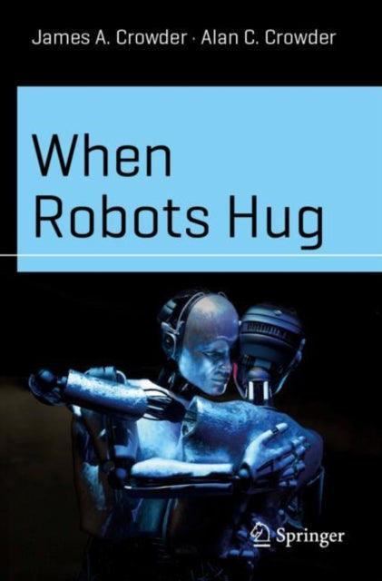 Book cover of: When Robots Hug. By: James A. Crowder