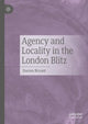 Book cover of: Agency and Locality in the London Blitz. By: Darren Bryant