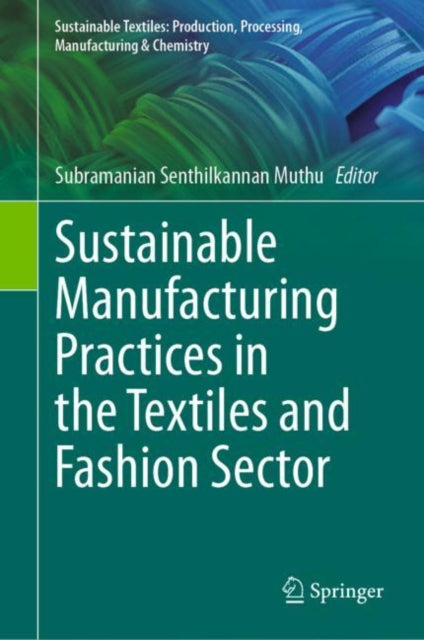 Book cover of: Sustainable Manufacturing Practices in the Textiles and Fashion Sector. By: Subramanian Senthilkannan Muthu