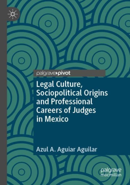 Book cover of: Legal Culture, Sociopolitical Origins and Professional Careers of Judges in Mexico
