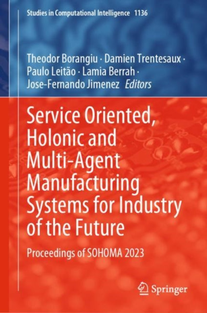 Book cover of: Service Oriented, Holonic and Multi-Agent Manufacturing Systems for Industry of the Future. By: Theodor Borangiu