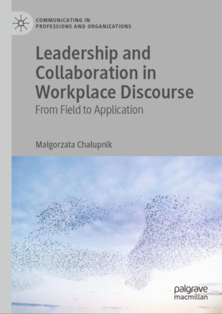Book cover of: Leadership and Collaboration in Workplace Discourse. By: Małgorzata Chałupnik
