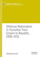 Book cover of: Ottoman Nationalism in Transition from Empire to Republic, 1908–1931