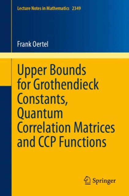 Book cover of: Upper Bounds for Grothendieck Constants, Quantum Correlation Matrices and CCP Functions