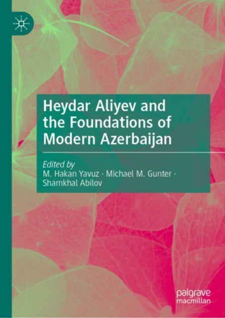 Book cover of: Heydar Aliyev and the Foundations of Modern Azerbaijan. By: Hakan Yavuz