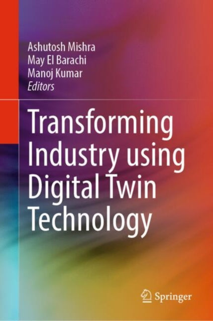 Book cover of: Transforming Industry using Digital Twin Technology. By: Ashutosh Mishra
