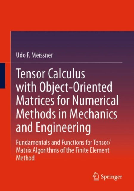 Book cover of: Tensor Calculus with Object-Oriented Matrices for Numerical Methods in Mechanics and Engineering. By: Udo F. Meissner