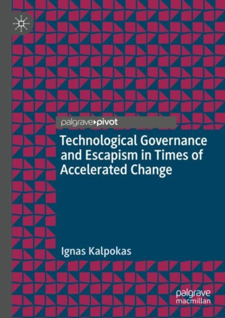 Book cover of: Technological Governance and Escapism in Times of Accelerated Change. By: Ignas Kalpokas