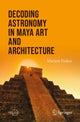 Book cover of: Decoding Astronomy in Maya Art and Architecture. By: Marion Dolan