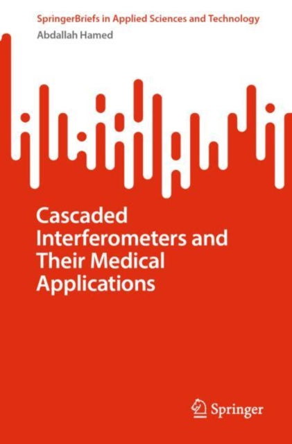 Book cover of: Cascaded Interferometers and Their Medical Applications. By: Abdallah Hamed