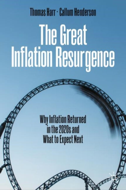 Great Inflation Resurgence, Why Inflation Returned in the 2020s and What to Expect Next 9783031647819 Thomas Harr