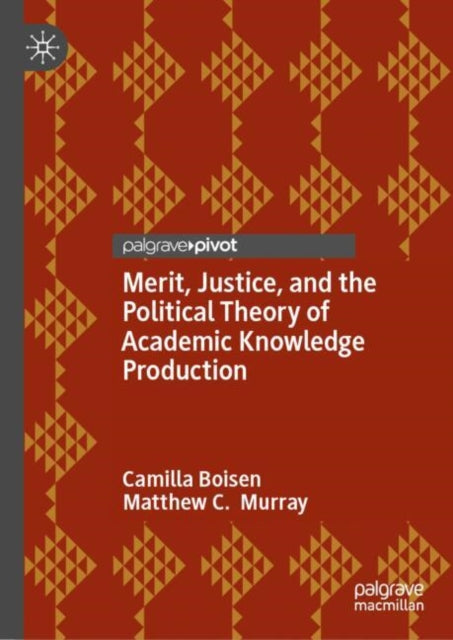 Book cover of: Merit, Justice, and the Political Theory of Academic Knowledge Production. By: Camilla Boisen