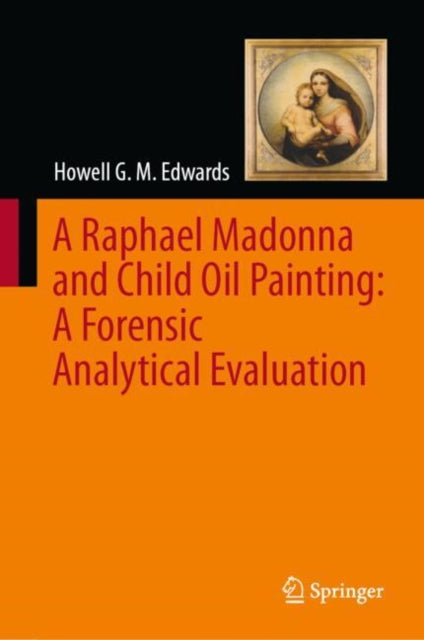 Book cover of: Raphael Madonna and Child Oil Painting:  A Forensic Analytical Evaluation. By: Howell G. M. Edwards