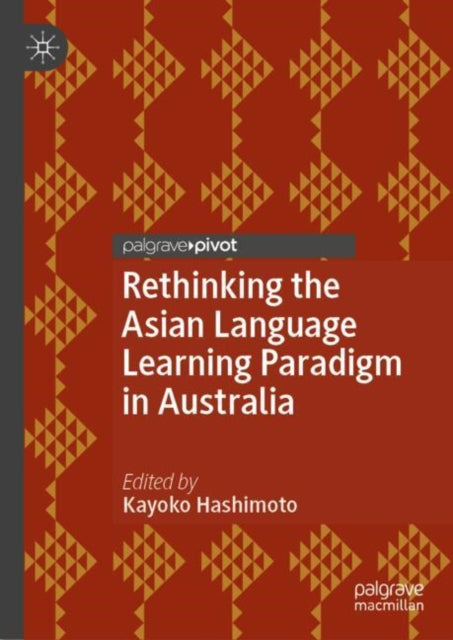Book cover of: Rethinking the Asian Language Learning Paradigm in Australia. By: Kayoko Hashimoto
