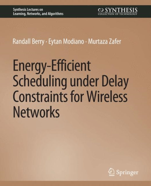 Book cover of: Energy-Efficient Scheduling under Delay Constraints for Wireless Networks. By: Randal Berry
