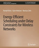 Book cover of: Energy-Efficient Scheduling under Delay Constraints for Wireless Networks. By: Randal Berry