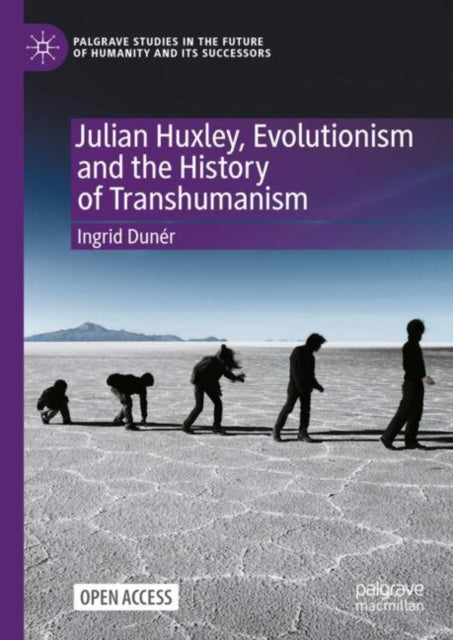 Book cover of: Julian Huxley, Evolutionism and the History of Transhumanism. By: Ingrid Dunér