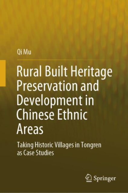 Book cover of: Rural Built Heritage Preservation and Development in Chinese Ethnic Areas. By: Qi Mu
