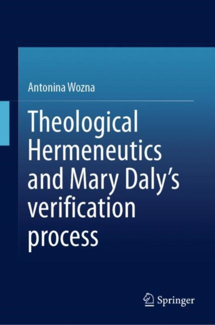 Book cover of: Theological Hermeneutics and Mary Daly's verification process. By: Antonina Wozna