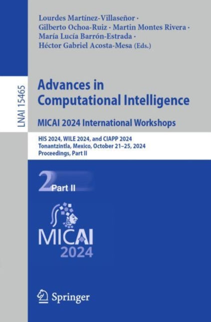Book cover of: Advances in Computational Intelligence. MICAI 2024 International Workshops. By: Lourdes Martínez-Villaseñor