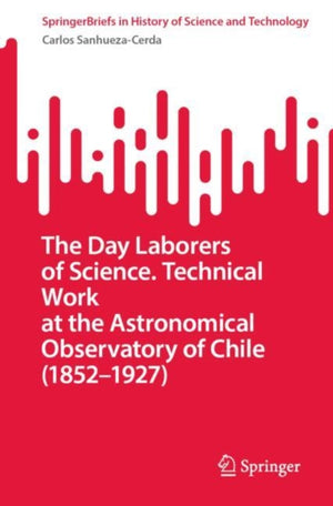The Day Laborers of Science. Technical Work at the Astronomical Observatory of Chile (1852–1927)