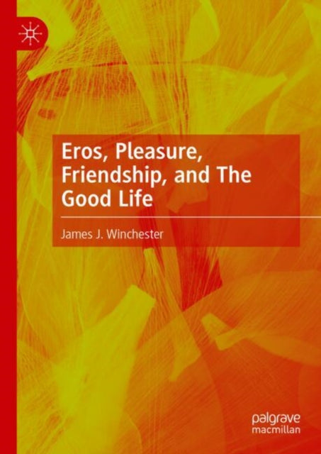 Book cover of: Eros, Pleasure, Friendship, and The Good Life