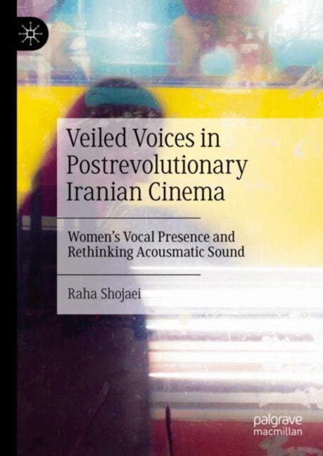 Book cover of: Veiled Voices in Postrevolutionary Iranian Cinema