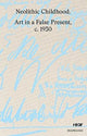 Book cover of: Neolithic Childhood – Art in a False Present, c. 1930. By: Tom Holert