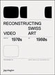 Book cover of: Reconstructing Swiss Video Art from the 1970s & 1980s