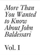 Book cover of: More Than You Wanted to Know About John Baldessari. By: John Baldessari