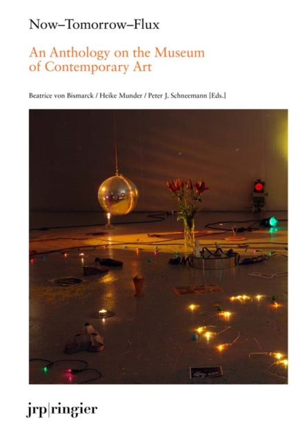 Book cover of: Now-Tomorrow-Flux: An Anthology on the Museum of Contemporary Art. By: Beatrice von Bismarck